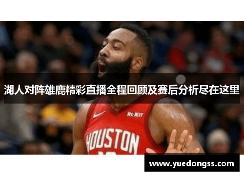 湖人对阵雄鹿精彩直播全程回顾及赛后分析尽在这里