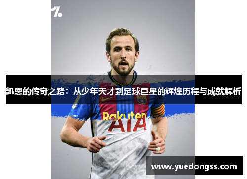 凯恩的传奇之路：从少年天才到足球巨星的辉煌历程与成就解析