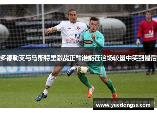 多德勒支与马斯特里激战正酣谁能在这场较量中笑到最后